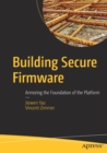 Building Secure Firmware : Armoring the Foundation of the Platform - Book