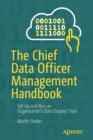 The Chief Data Officer Management Handbook : Set Up and Run an Organization’s Data Supply Chain - Book