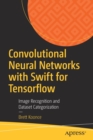 Convolutional Neural Networks with Swift for Tensorflow : Image Recognition and Dataset Categorization - Book