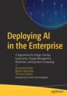 Deploying AI in the Enterprise : IT Approaches for Design, DevOps, Governance, Change Management, Blockchain, and Quantum Computing - Book