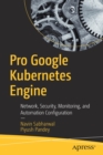 Pro Google Kubernetes Engine : Network, Security, Monitoring, and Automation Configuration - Book