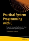 Practical System Programming with C : Pragmatic Example Applications in Linux and Unix-Based Operating Systems - Book
