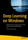 Deep Learning on Windows : Building Deep Learning Computer Vision Systems on Microsoft Windows - Book