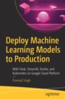 Deploy Machine Learning Models to Production : With Flask, Streamlit, Docker, and Kubernetes on Google Cloud Platform - Book
