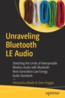 Unraveling Bluetooth LE Audio : Stretching the Limits of Interoperable Wireless Audio with Bluetooth Next-Generation Low Energy Audio Standards - Book