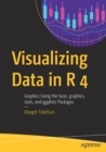 Visualizing Data in R 4 : Graphics Using the base, graphics, stats, and ggplot2 Packages - Book