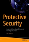 Protective Security : Creating Military-Grade Defenses for Your Digital Business - Book