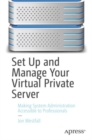 Set Up and Manage Your Virtual Private Server : Making System Administration Accessible to Professionals - Book