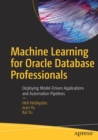 Machine Learning for Oracle Database Professionals : Deploying Model-Driven Applications and Automation Pipelines - Book