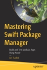Mastering Swift Package Manager : Build and Test Modular Apps Using Xcode - Book