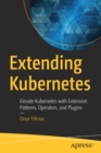 Extending  Kubernetes : Elevate Kubernetes with Extension Patterns, Operators, and Plugins - Book