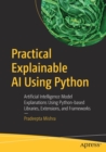 Practical Explainable AI Using Python : Artificial Intelligence Model Explanations Using Python-based Libraries, Extensions, and Frameworks - Book