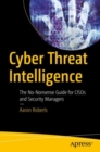Cyber Threat Intelligence : The No-Nonsense Guide for CISOs and Security Managers - Book