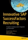 Innovative SAP SuccessFactors Recruiting : A Guide to Creating Custom Integration and Automation - Book