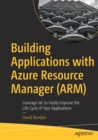 Building Applications with Azure Resource Manager (ARM) : Leverage IaC to Vastly Improve the Life Cycle of Your Applications - Book