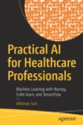 Practical AI for Healthcare Professionals : Machine Learning with Numpy, Scikit-learn, and TensorFlow - Book