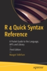 R 4 Quick Syntax Reference : A Pocket Guide to the Language, API's and Library - Book