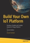 Build Your Own IoT Platform : Develop a Flexible and Scalable Internet of Things Platform - Book