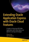 Extending Oracle Application Express with Oracle Cloud Features : A Guide to Enhancing APEX Web Applications with Cloud-Native and Machine Learning Technologies - Book