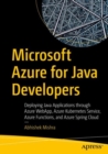 Microsoft Azure for Java Developers : Deploying Java Applications through Azure WebApp, Azure Kubernetes Service, Azure Functions, and Azure Spring Cloud - Book