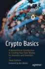 Crypto Basics : A Nontechnical Introduction to Creating Your Own Money for Investors and Inventors - Book