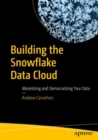 Building the Snowflake Data Cloud : Monetizing and Democratizing Your Data - Book