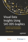 Visual Data Insights Using SAS ODS Graphics : A Guide to Communication-Effective Data Visualization - Book