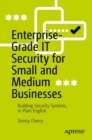 Enterprise-Grade IT Security for Small and Medium Businesses : Building Security Systems, in Plain English - Book