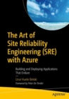 The Art of Site Reliability Engineering (SRE) with Azure : Building and Deploying Applications That Endure - Book