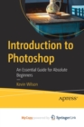 Introduction to Photoshop : An Essential Guide for Absolute Beginners - Book