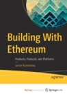 Building With Ethereum : Products, Protocols, and Platforms - Book