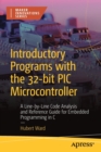 Introductory Programs with the 32-bit PIC Microcontroller : A Line-by-Line Code Analysis and Reference Guide for Embedded Programming in C - Book