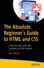 The Absolute Beginner's Guide to HTML and CSS : A Step-by-Step Guide with Examples and Lab Exercises - Book
