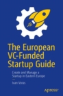 The European VC-Funded Startup Guide : Create and Manage a Startup in Eastern Europe - Book