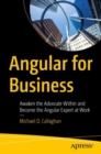 Angular for Business : Awaken the Advocate Within and Become the Angular Expert at Work - Book