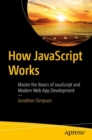 How JavaScript Works : Master the Basics of JavaScript and Modern Web App Development - Book