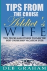 Tips From The Cruise Addict's Wife : Tips and Tricks to Plan the Best Cruise Vacation Ever! - Book