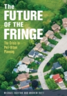 The Future of the Fringe : The Crisis in Peri-Urban Planning - Book