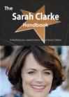 The Sarah Clarke Handbook - Everything You Need to Know about Sarah Clarke - Book