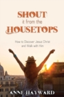 Shout It from the Housetops : How to Discover Jesus Christ and Walk with Him - Book