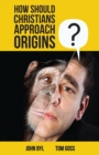 How Should Christians Approach Origins? - Book