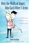 Over the Walls of Anger, Into Each Other's Arms : Managing Anger Through the Lens of Attachment Theory - Book