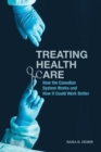 Treating Health Care : How the Canadian System Works and How It Could Work Better - Book