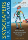 Skyscrapers Hide the Heavens : A History of Native-Newcomer Relations in Canada, Fourth Edition - Book