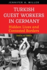Turkish Guest Workers in Germany : Hidden Lives and Contested Borders, 1960s to 1980s - Book