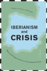 Iberianism and Crisis : Spain and Portugal at the Turn of the Twentieth Century - Book