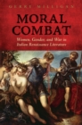 Moral Combat : Women, Gender, and War in Italian Renaissance Literature - Book