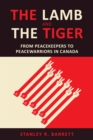 The Lamb and the Tiger : From Peacekeepers to Peacewarriors in Canada - Book