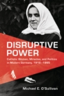 Disruptive Power : Catholic Women, Miracles, and Politics in Modern Germany, 1918-1965 - Book