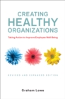 Creating Healthy Organizations : Taking Action to Improve Employee Well-Being, Revised and Expanded Edition - Book